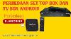 Perbedaan Set Top Box Dan Tv Box Android